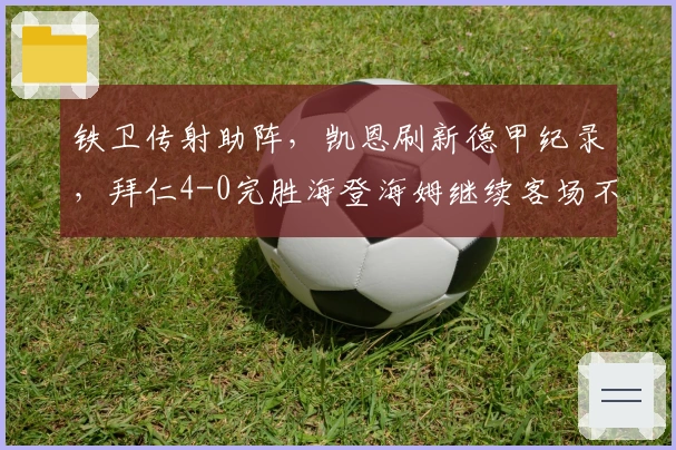 铁卫传射助阵，凯恩刷新德甲纪录，拜仁4-0完胜海登海姆继续客场不败
